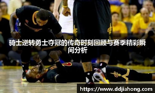 骑士逆转勇士夺冠的传奇时刻回顾与赛季精彩瞬间分析